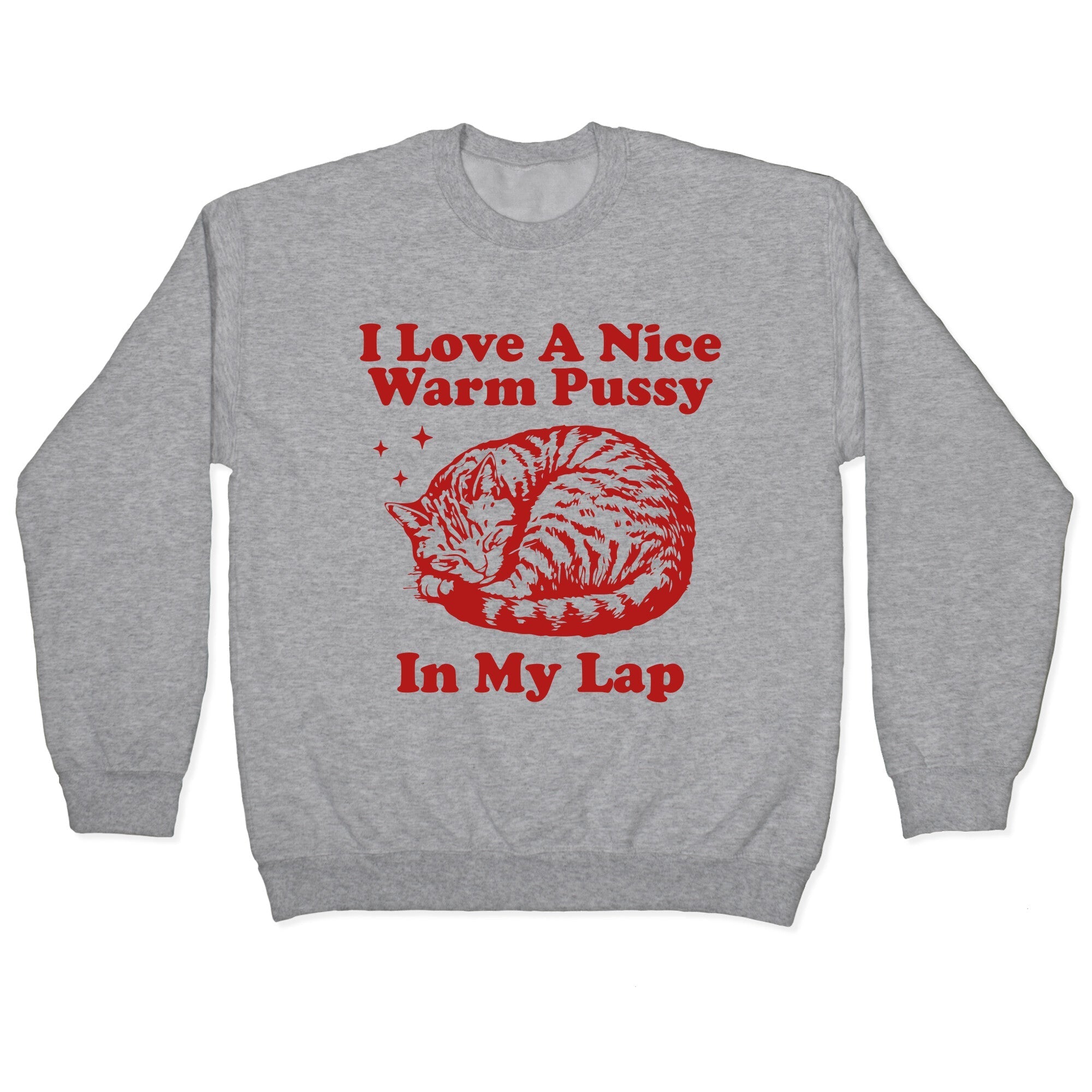 I Love A Nice Warm Pussy In My Lap Crewneck - Adult & Kids T-Shirts, Sweatshirts & Hoodies apparel design preview 1