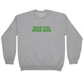 Irish You Were Beer Crewneck - Adult & Kids T-Shirts, Sweatshirts & Hoodies apparel design preview 1