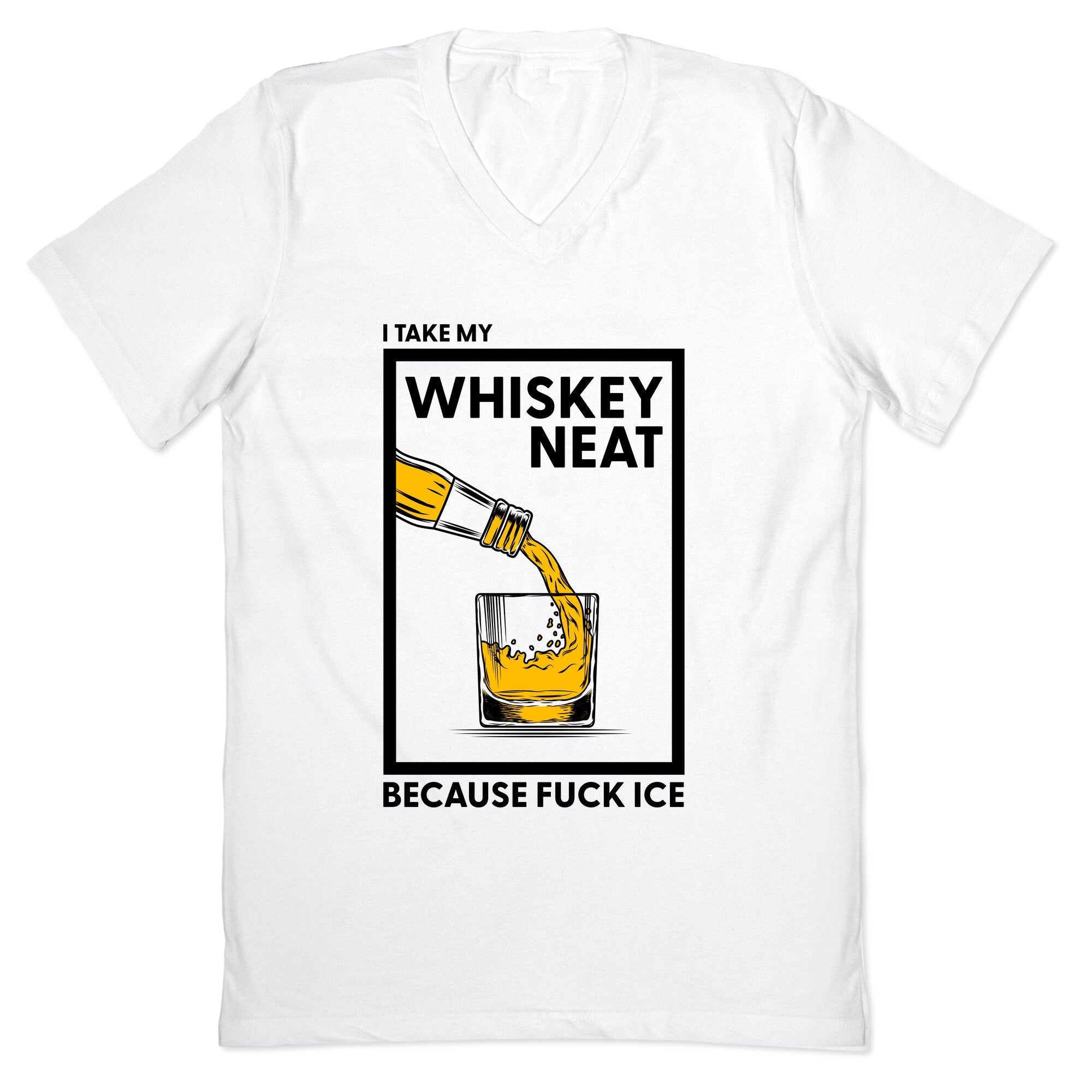 I Take My Whiskey Neat Because Fuck ICE V-Neck - Adult & Kids T-Shirts, Sweatshirts & Hoodies apparel design preview 1