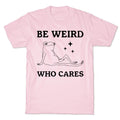 Be Weird Who Cares - Adult & Kids T-Shirts, Sweatshirts & Hoodies apparel design preview 1