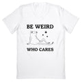 Be Weird Who Cares V-Neck - Adult & Kids T-Shirts, Sweatshirts & Hoodies apparel design preview 1