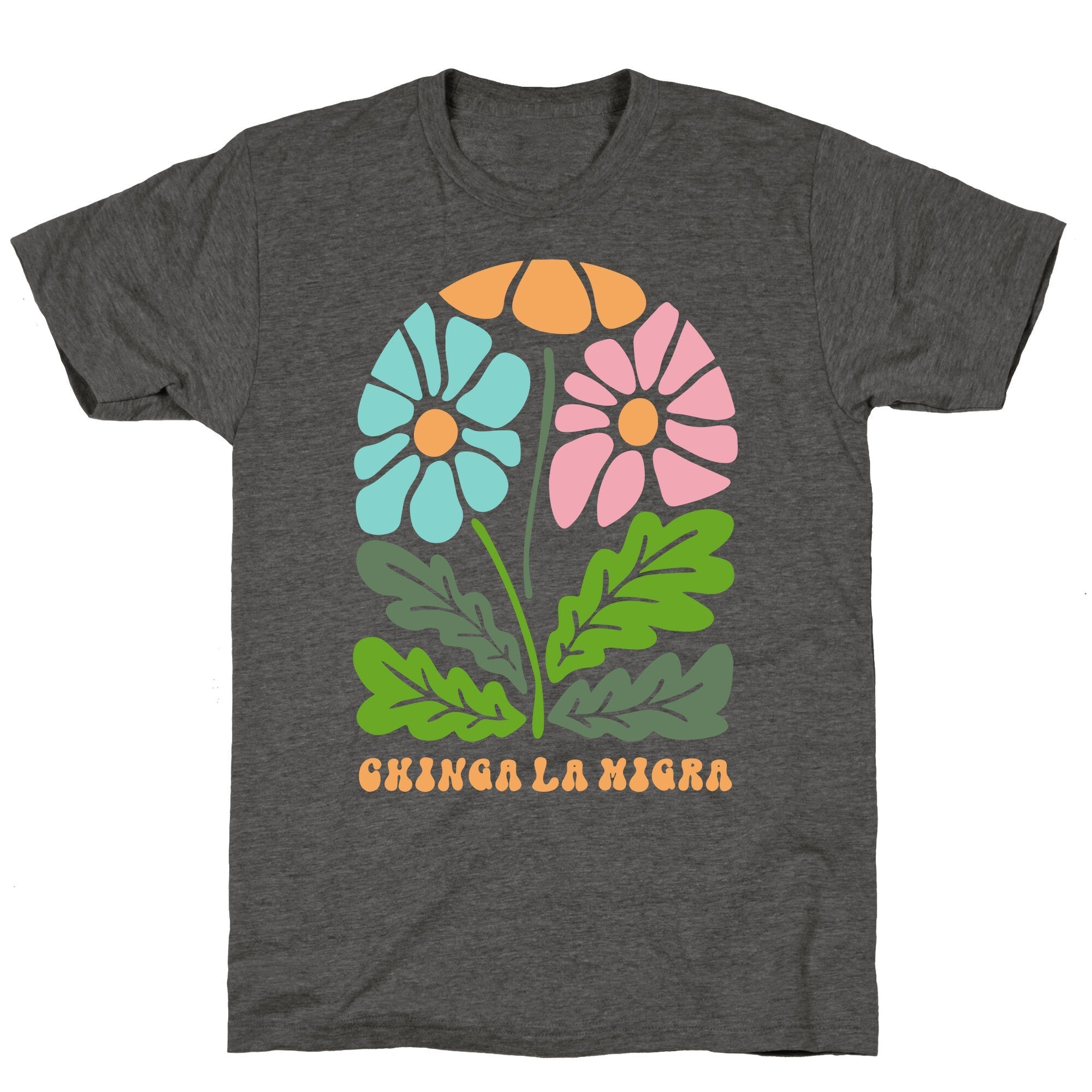 Chinga La Migra Flower Unisex Triblend - Adult & Kids T-Shirts, Sweatshirts & Hoodies apparel design preview 1