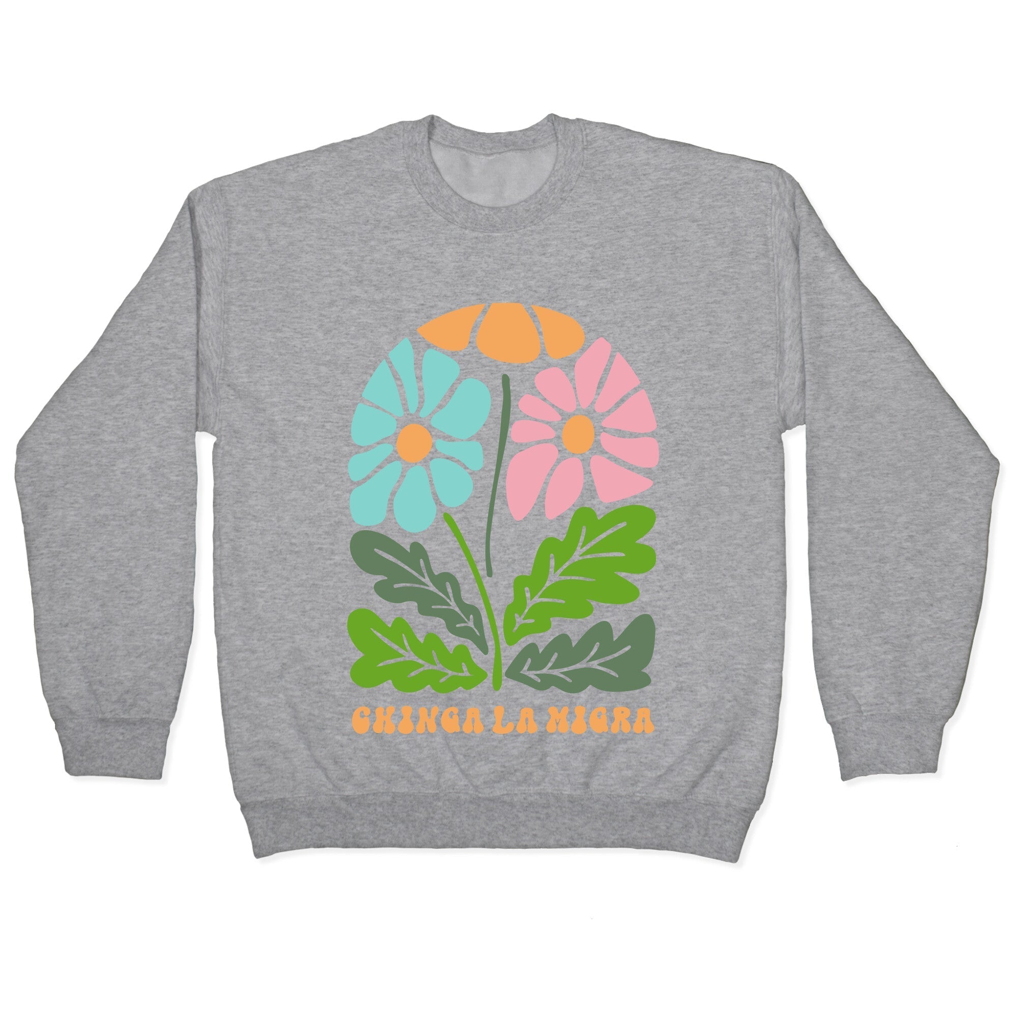 Chinga La Migra Flower Crewneck - Adult & Kids T-Shirts, Sweatshirts & Hoodies apparel design preview 1