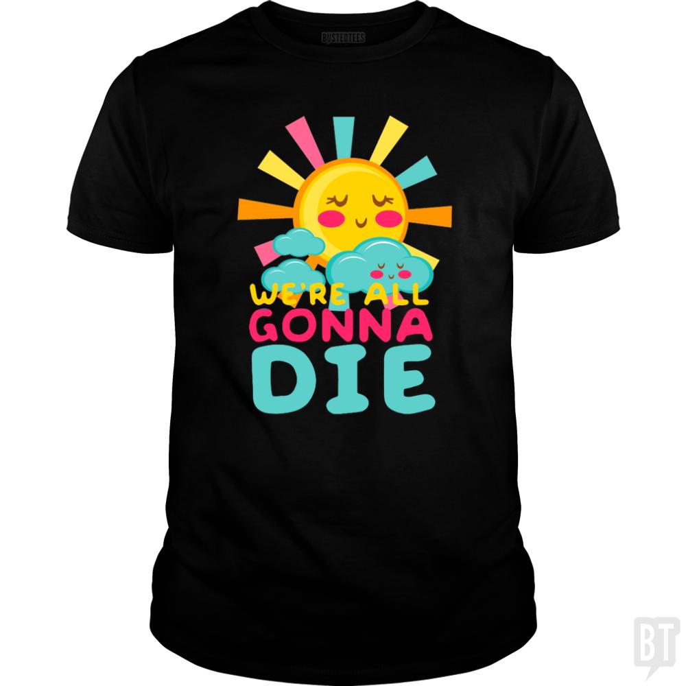 We're All Gonna Die - Adult & Kids T-Shirts, Sweatshirts & Hoodies apparel design preview 1