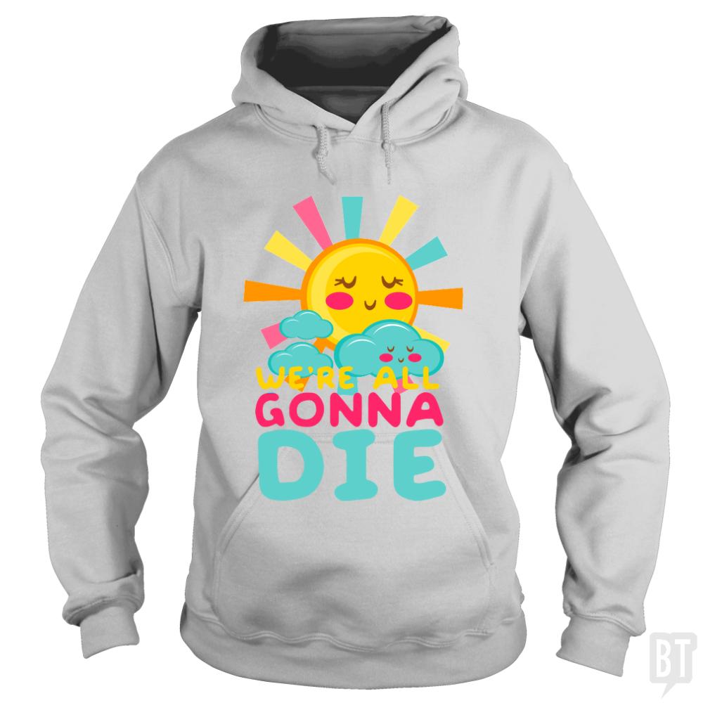 We're All Gonna Die - Adult & Kids T-Shirts, Sweatshirts & Hoodies apparel design preview 1