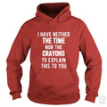 I Have Neither The Time Nor Crayons To Explain - Adult & Kids T-Shirts, Sweatshirts & Hoodies apparel design preview 1