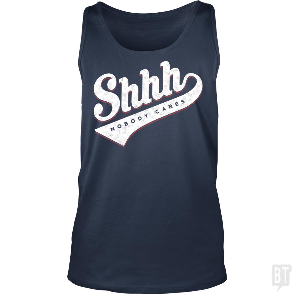 Shhh? Nobody Cares Tank Tops - Adult & Kids T-Shirts, Sweatshirts & Hoodies apparel design preview 1