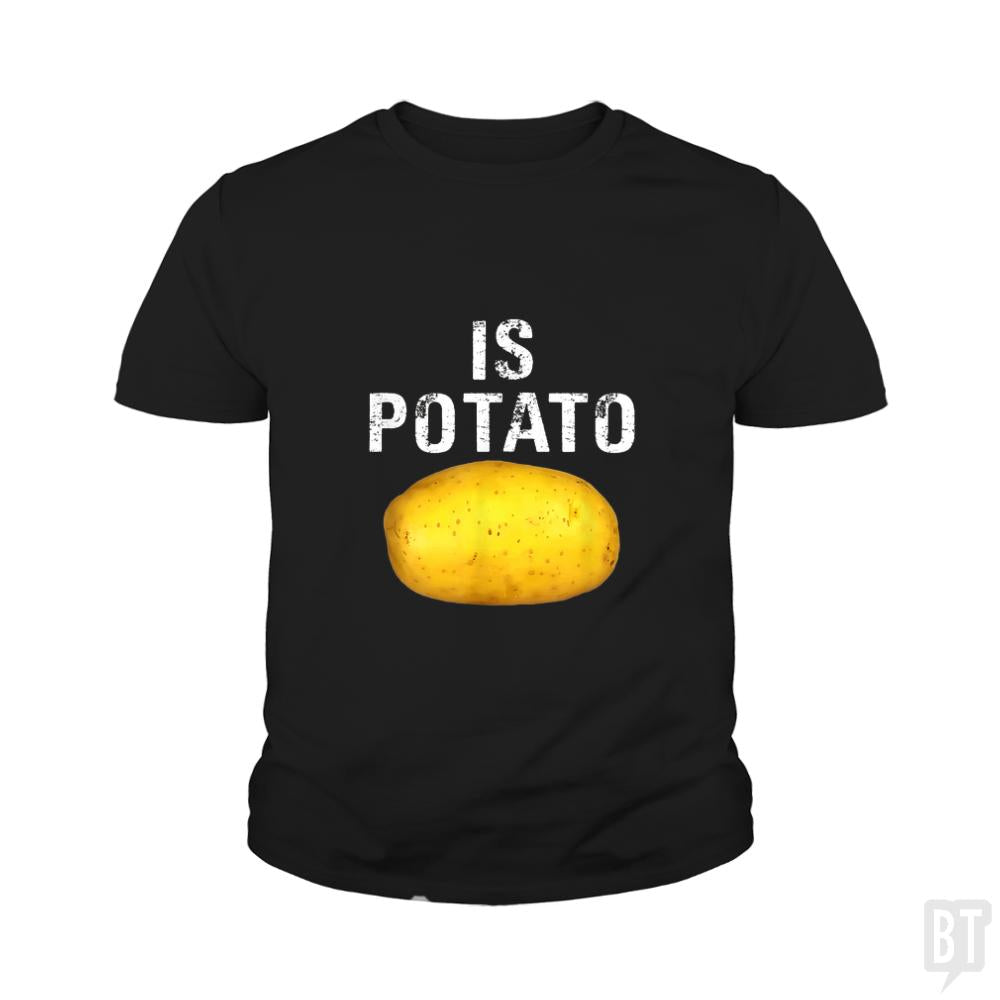 Is Potato - Adult & Kids T-Shirts, Sweatshirts & Hoodies apparel design preview 1
