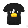 Is Potato - Adult & Kids T-Shirts, Sweatshirts & Hoodies apparel design preview 1
