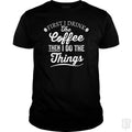 Drink Coffee Then Do The Things - Adult & Kids T-Shirts, Sweatshirts & Hoodies apparel design preview 1