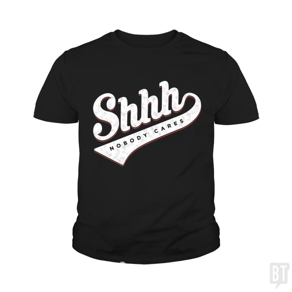 Shhh? Nobody Cares - Adult & Kids T-Shirts, Sweatshirts & Hoodies apparel design preview 1