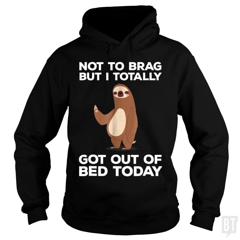 Got Out Of Bed Today - Adult & Kids T-Shirts, Sweatshirts & Hoodies apparel design preview 1