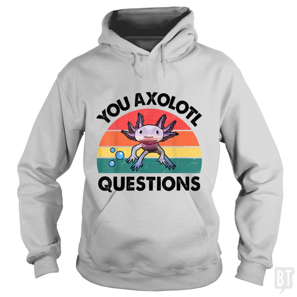 You Axolotl Question - Adult & Kids T-Shirts, Sweatshirts & Hoodies apparel design preview 1