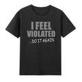 I Feel Violated... Do It Again Sarcastic - Adult & Kids T-Shirts, Sweatshirts & Hoodies apparel design preview 1
