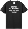 Please Do Not Feed The Whores Drugs Funny Saying - Adult & Kids T-Shirts, Sweatshirts & Hoodies apparel design preview 1