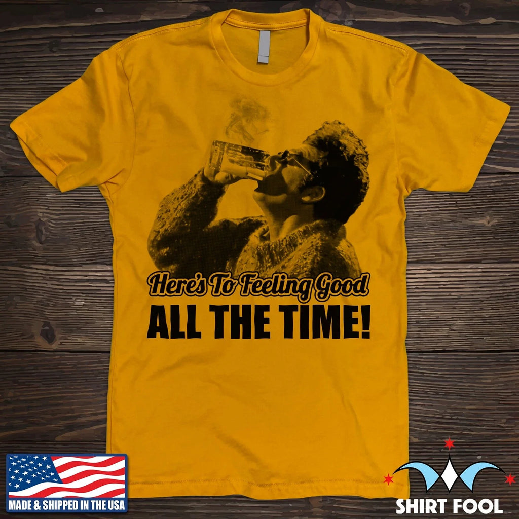 SEINFELD KRAMER ***HERE'S TO FEELING GOOD ALL THE - Adult & Kids T-Shirts, Sweatshirts & Hoodies apparel design preview 1