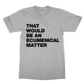 That Would Be an Ecumenical Matter funny tv Father - Adult & Kids T-Shirts, Sweatshirts & Hoodies apparel design preview 1