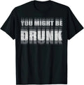 You Might Be Drunk Funny Drinking Sayings Humor - Adult & Kids T-Shirts, Sweatshirts & Hoodies apparel design preview 1