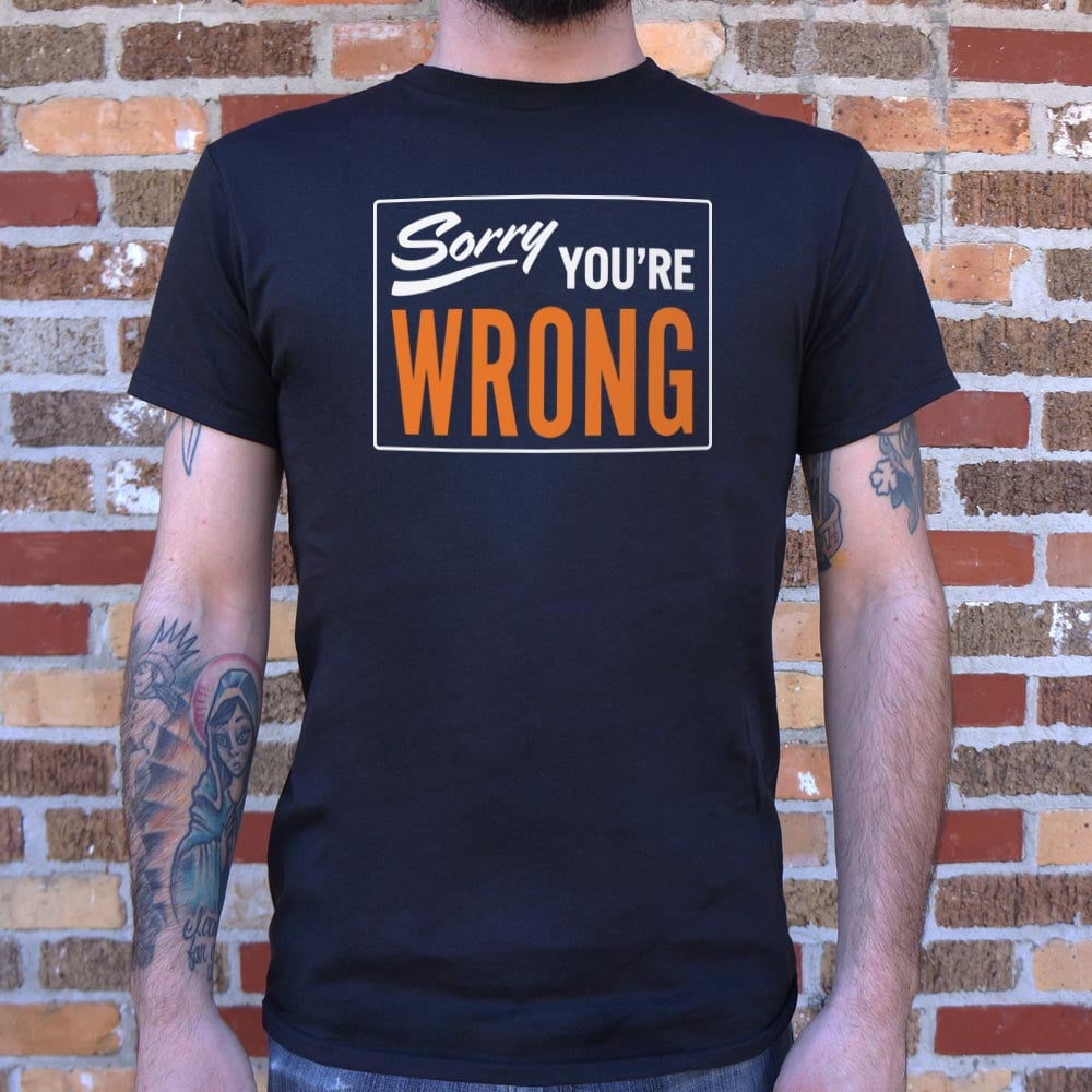 Sorry You're Wrong - Adult & Kids T-Shirts, Sweatshirts & Hoodies apparel design preview 1