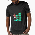 Im Here This Game T-Shirt - Fun Novelty Design Unisex - T-Shirt, Sweatshirt, Hoodie