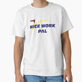 Nice Work Pal T-Shirt - Aesthetic Graphic Men Women - T-Shirt, Sweatshirt, Hoodie