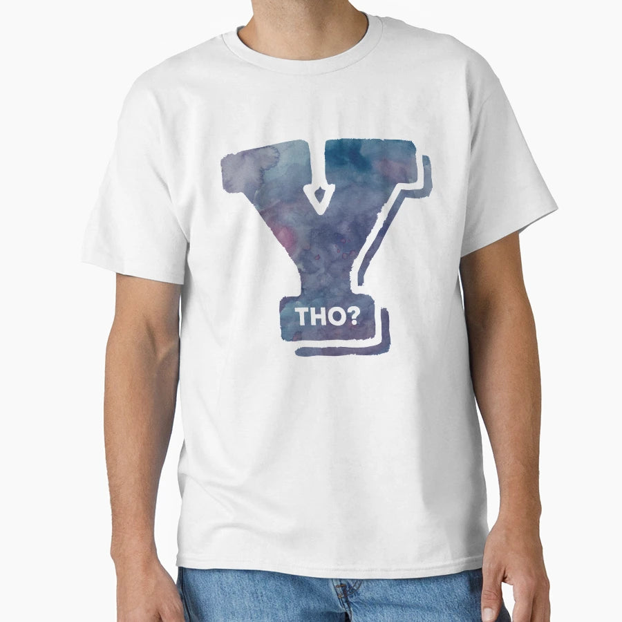 Y Tho T-Shirt - Fun Novelty Design Unisex - T-Shirt, Sweatshirt, Hoodie
