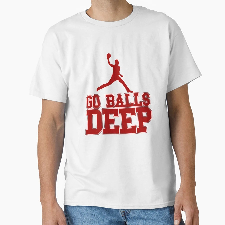 Go Balls Deep T-Shirt - Unique Graphic for Adults - T-Shirt, Sweatshirt, Hoodie