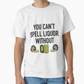 You Cant Spell Liquor Without Qu T-Shirt - Unique Graphic Men Women - T-Shirt, Sweatshirt, Hoodie