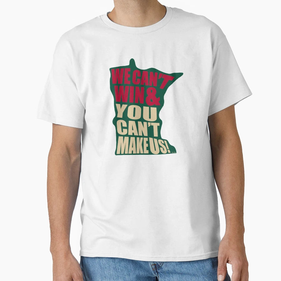 We Cant Win You Cant Make Us Minnesota T-Shirt - Minimalist Print Unisex - T-Shirt, Sweatshirt, Hoodie
