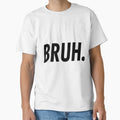 Bruh T-Shirt - Fun Novelty Design Unisex - T-Shirt, Sweatshirt, Hoodie
