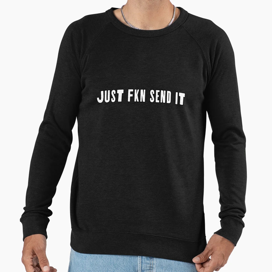 Just Fkn Send It Sweatshirt - Streetwear Style Men Women - T-Shirt, Sweatshirt, Hoodie