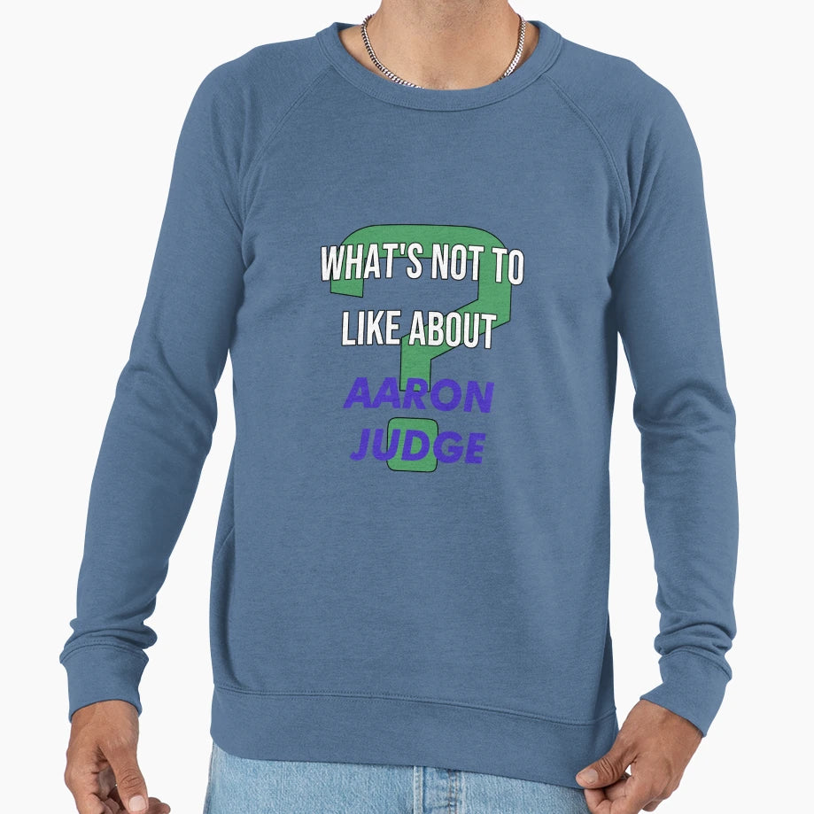 Aaron Judge Whats Not To Like About Sweatshirt - Fun Novelty Design Unisex - T-Shirt, Sweatshirt, Hoodie