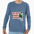 We Got High Hopes Sweatshirt - Casual Everyday Wear Unisex - T-Shirt, Sweatshirt, Hoodie
