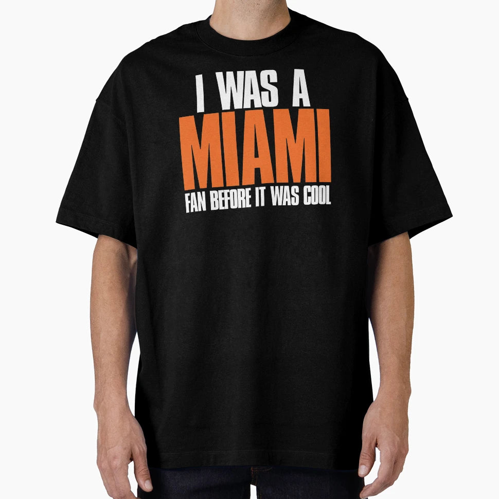 I Was Miami Fan Before It Was T-Shirt - Fun Novelty Design Unisex - T-Shirt, Sweatshirt, Hoodie