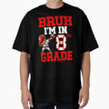Bruh Im 8Th Grade Back To School Eighth T-Shirt - Novelty Apparel Unisex - T-Shirt, Sweatshirt, Hoodie