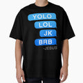 Yolo Lol Jk Brb Jesus T-Shirt - Fun Novelty Design Men Women - T-Shirt, Sweatshirt, Hoodie