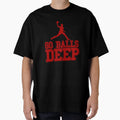 Go Balls Deep T-Shirt - Aesthetic Graphic Men Women - T-Shirt, Sweatshirt, Hoodie