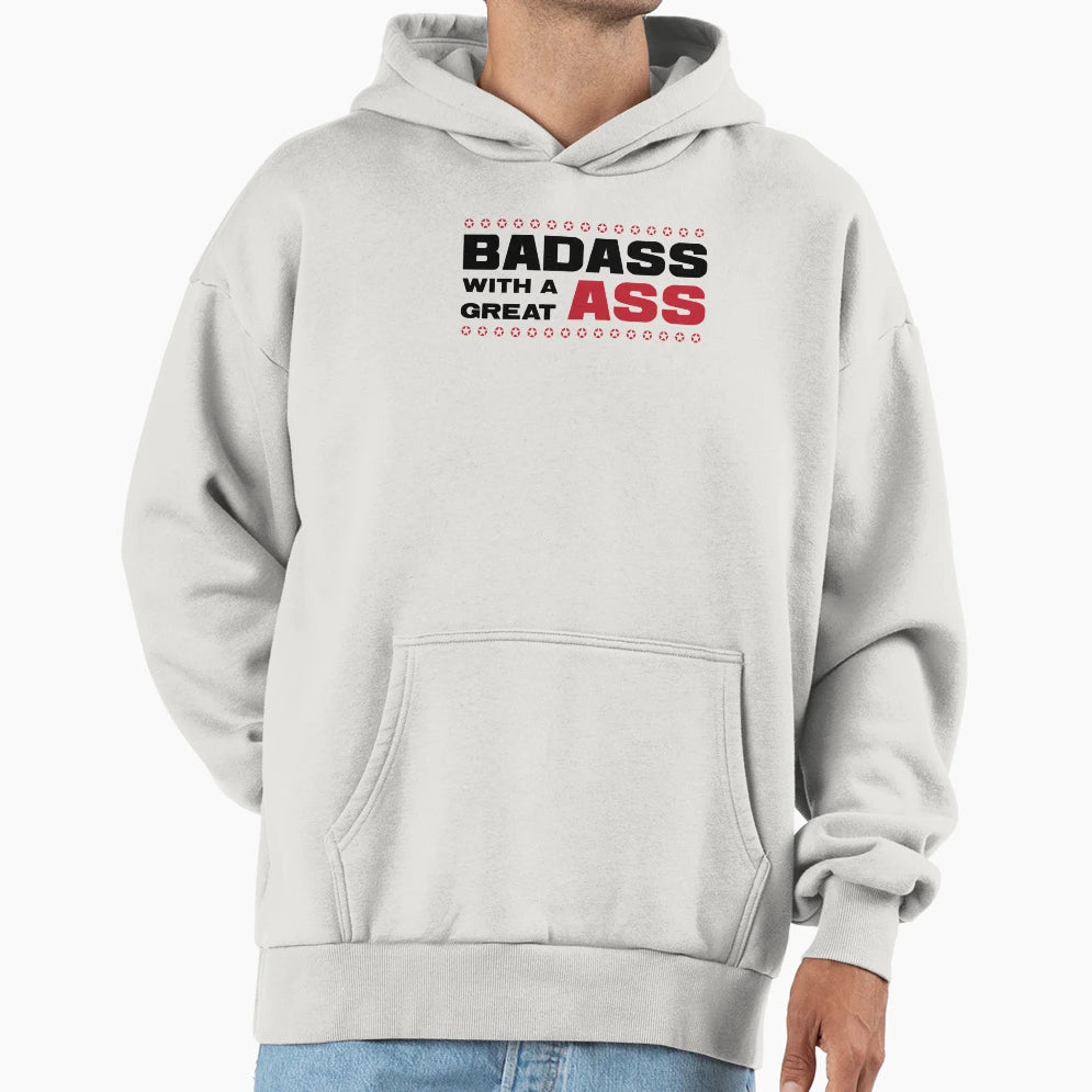 Badass Great Ass Funny Sassy Hoodie - Streetwear Style for Adults - T-Shirt, Sweatshirt, Hoodie