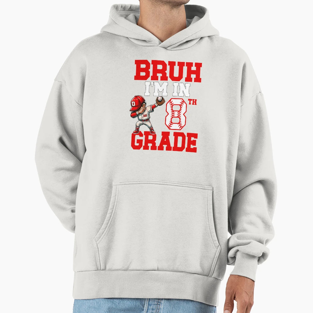 Bruh Im 8Th Grade Back To School Hoodie - Casual Everyday Wear Unisex - T-Shirt, Sweatshirt, Hoodie