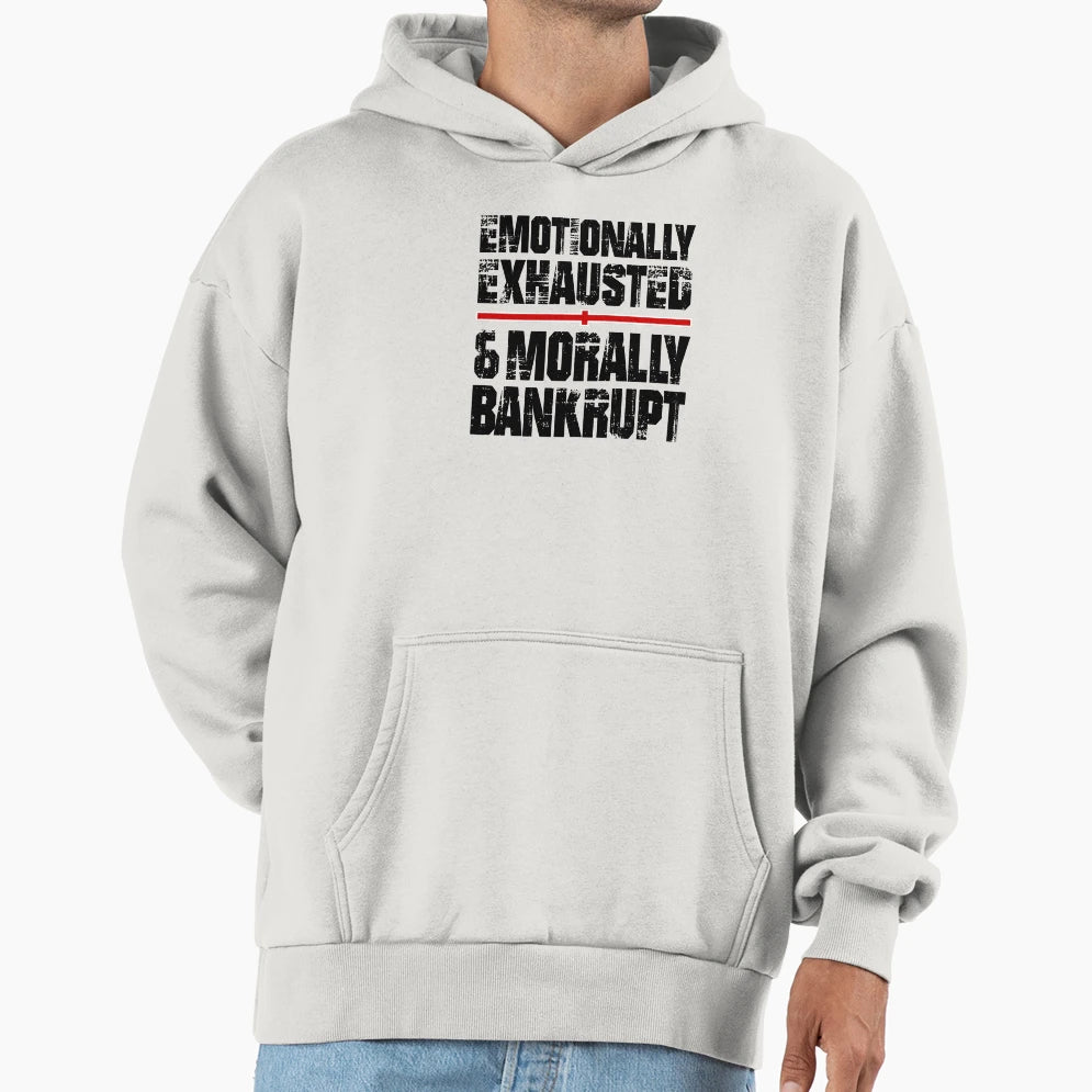 Emotionally Exhausted Morally Bankrupt Hoodie - Graphic Print Unisex - T-Shirt, Sweatshirt, Hoodie