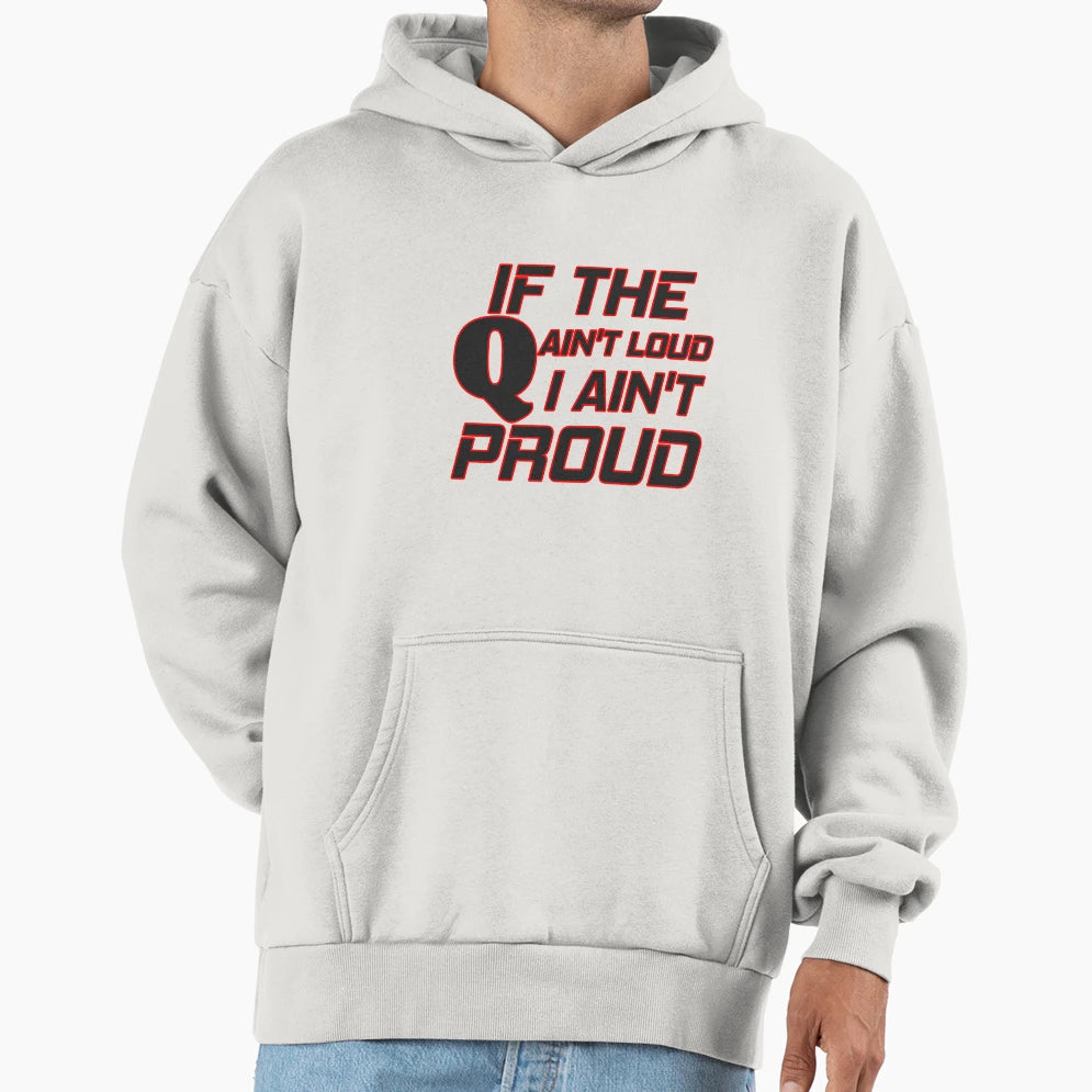 If Q Aint Loud I Aint Proud Hoodie - Streetwear Style Unisex - T-Shirt, Sweatshirt, Hoodie