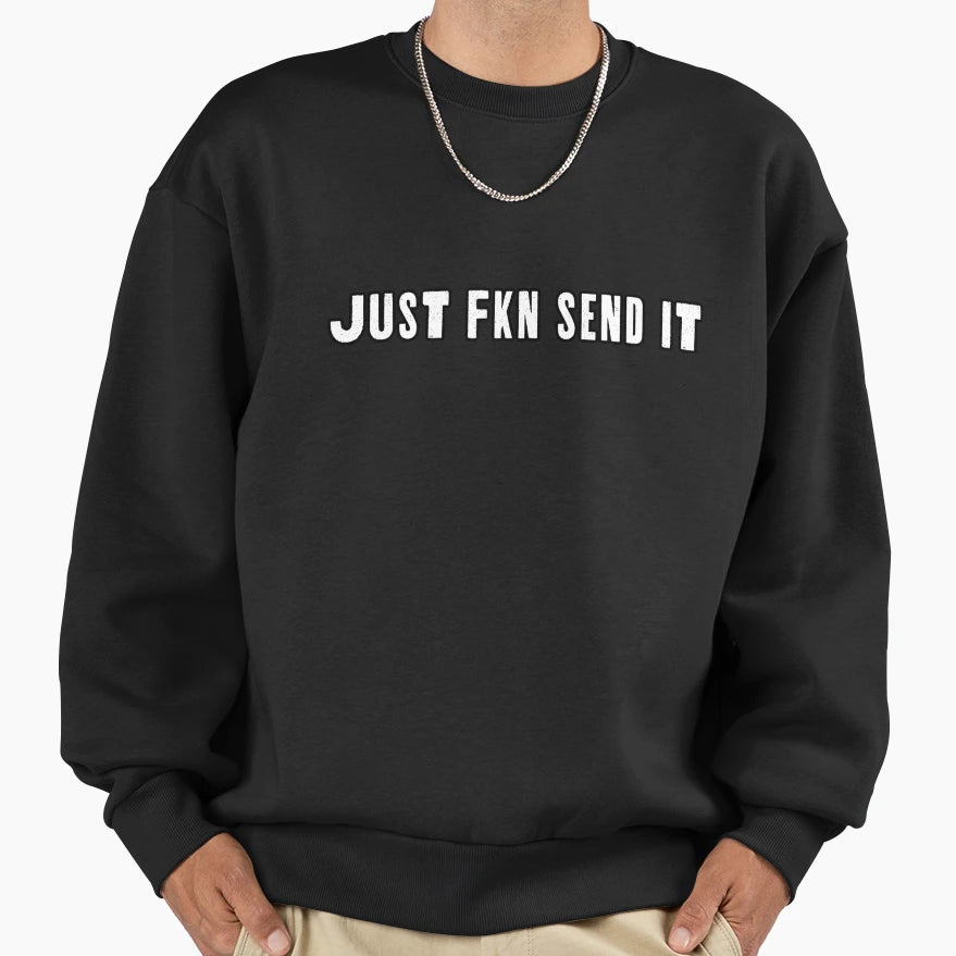 Just Fkn Send It Sweatshirt - Graphic Print Men Women - T-Shirt, Sweatshirt, Hoodie
