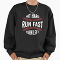 Hit Hard Run Fast Turn Left Sweatshirt - Graphic Print Unisex - T-Shirt, Sweatshirt, Hoodie