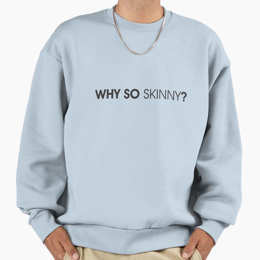 Why So Skinny Sweatshirt - Graphic Print Men Women - T-Shirt, Sweatshirt, Hoodie