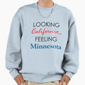 Looking California Feeling Minnesota Sweatshirt - Graphic Print Unisex - T-Shirt, Sweatshirt, Hoodie