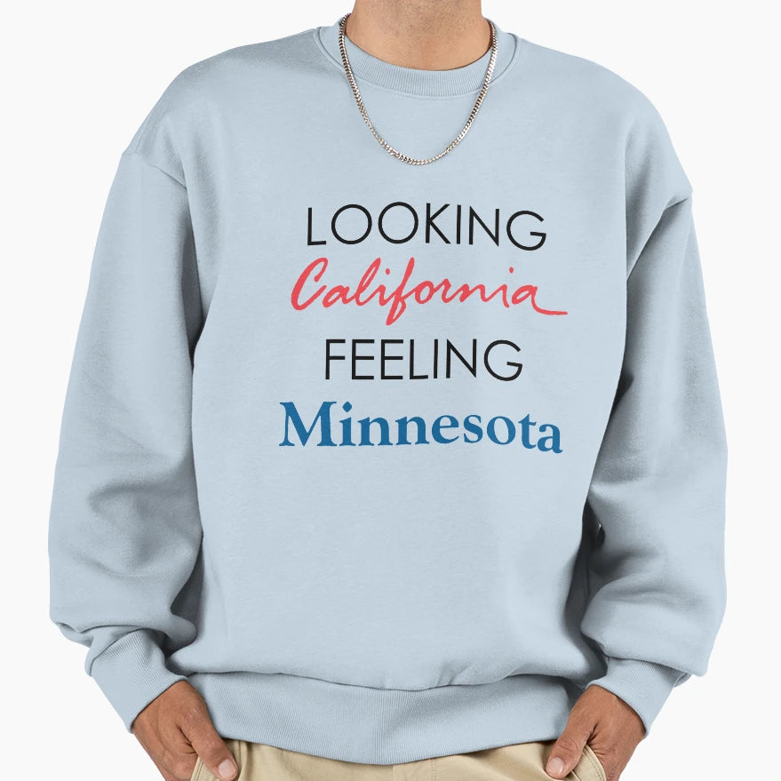 Looking California Feeling Minnesota Sweatshirt - Graphic Print Unisex - T-Shirt, Sweatshirt, Hoodie