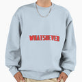 Whatsoever Sweatshirt - Novelty Apparel Men Women - T-Shirt, Sweatshirt, Hoodie