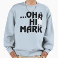 Oh Hi Mark Room Sweatshirt - Unique Graphic Unisex - T-Shirt, Sweatshirt, Hoodie