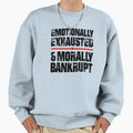 Emotionally Exhausted Morally Bankrupt Sweatshirt - Unique Graphic Unisex - T-Shirt, Sweatshirt, Hoodie