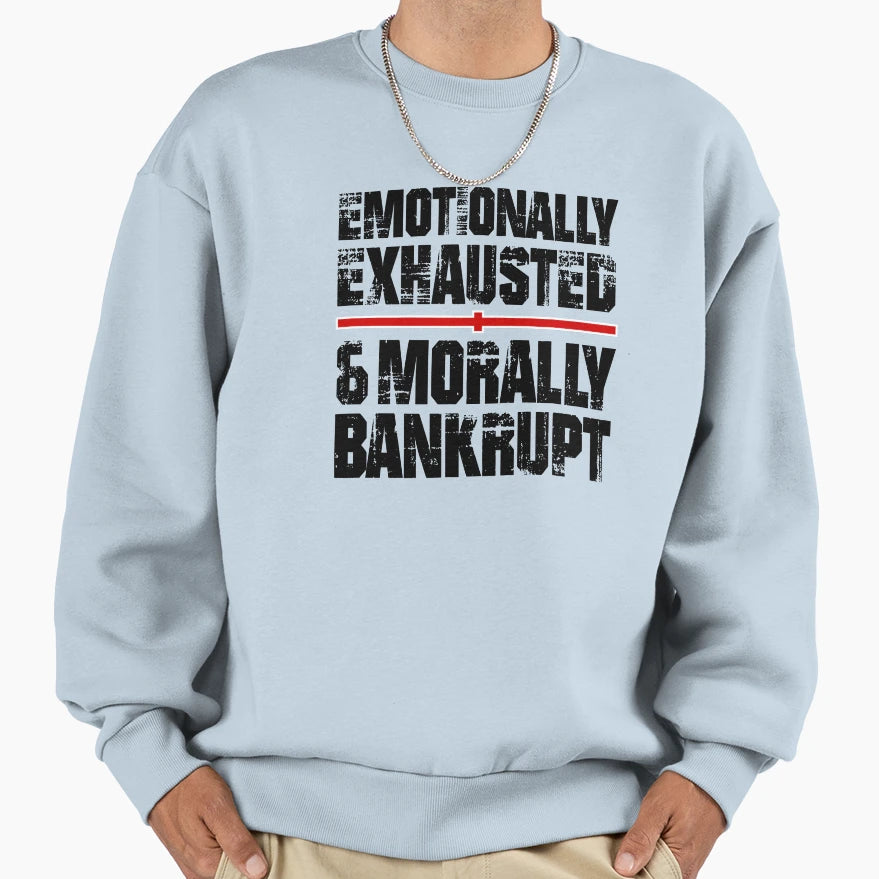 Emotionally Exhausted Morally Bankrupt Sweatshirt - Unique Graphic Unisex - T-Shirt, Sweatshirt, Hoodie
